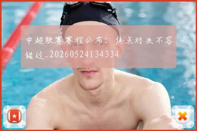 中超联赛赛程公布：焦点对决不容错过_20260524134334